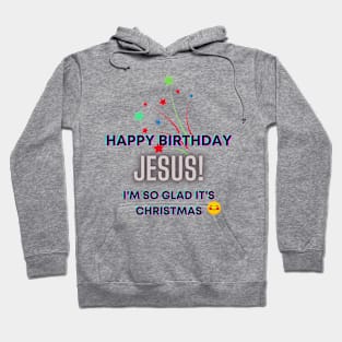 Happy Birthday, Jesus! I'm so glad it's Christmas Inspirational Lifequote Christian Motivation Hoodie